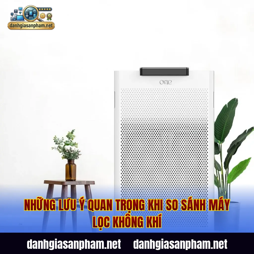 Những lưu ý quan trọng khi so sánh máy lọc không khí