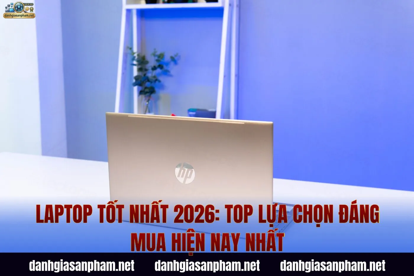 Laptop Tốt Nhất 2026: Top Lựa Chọn Đáng Mua Hiện Nay Nhất