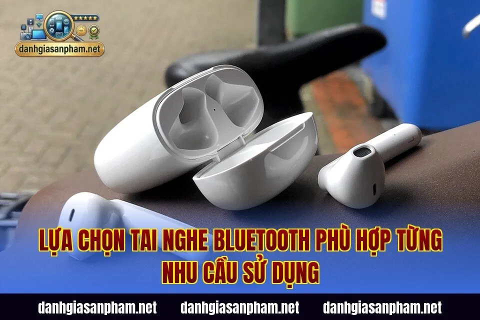 Lựa chọn tai nghe Bluetooth phù hợp từng nhu cầu sử dụng