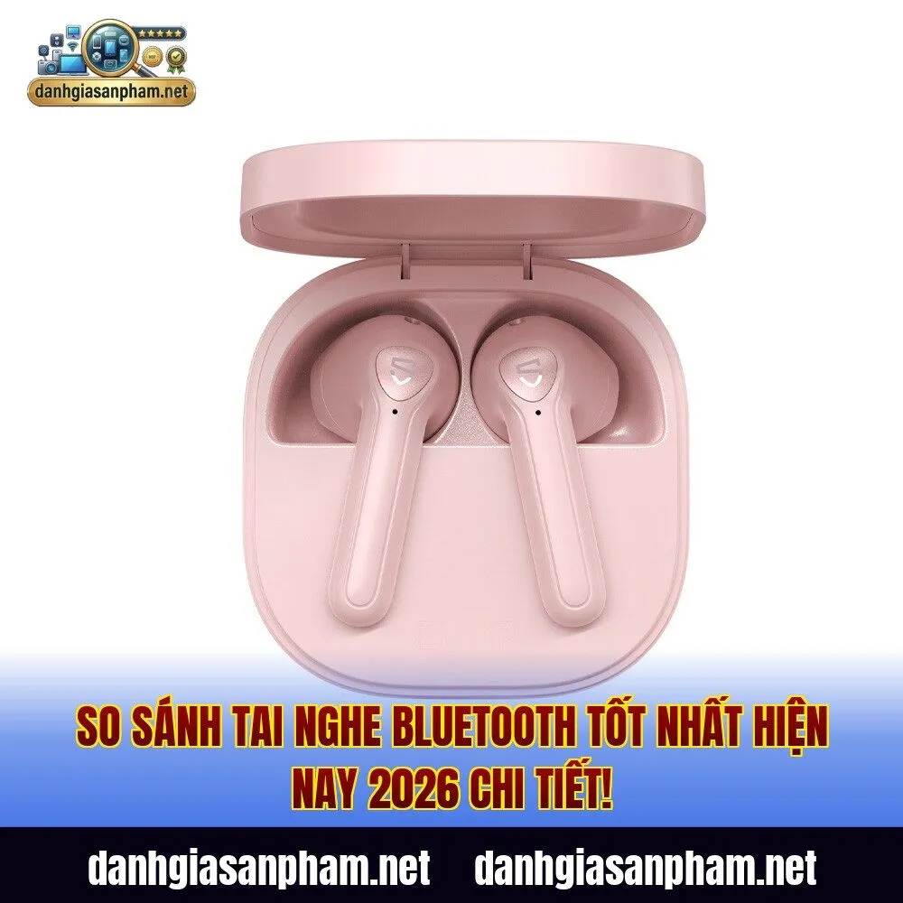 So Sánh Tai Nghe Bluetooth Tốt Nhất Hiện Nay 2026 Chi Tiết!