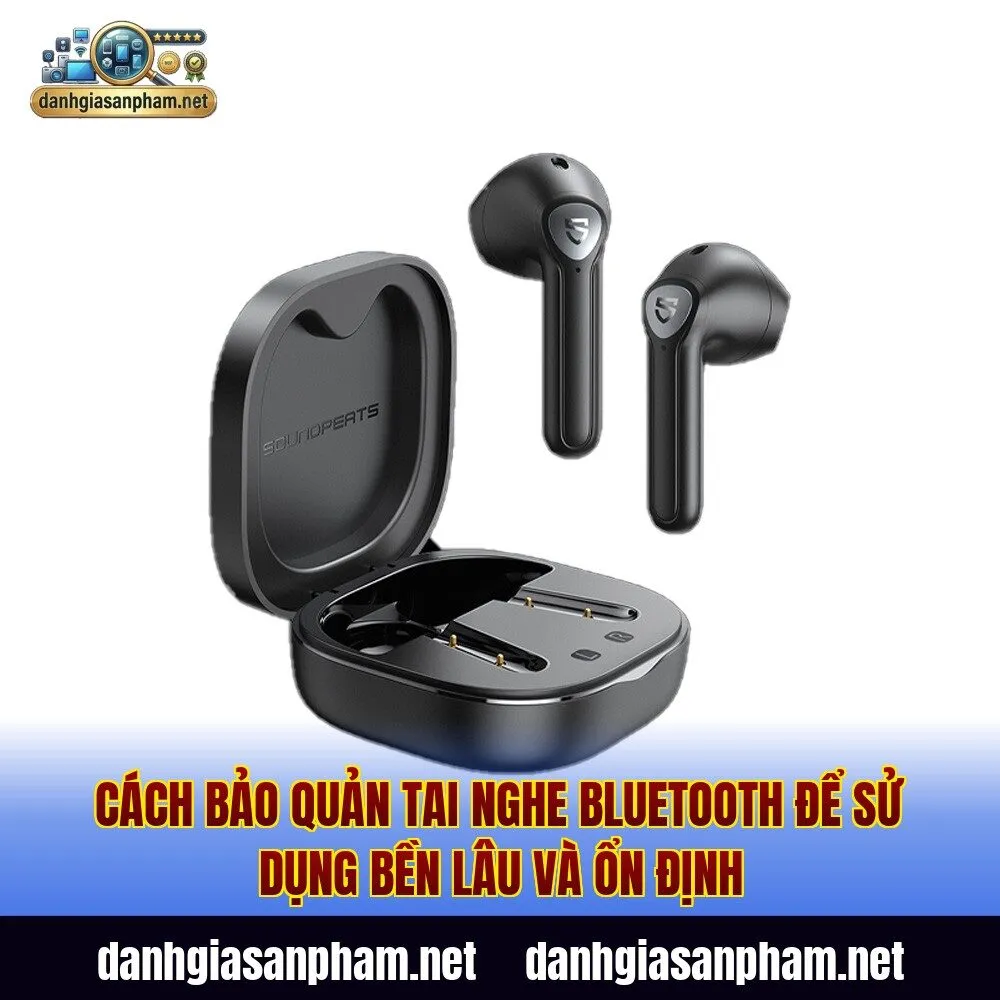 Cách bảo quản tai nghe Bluetooth để sử dụng bền lâu và ổn định