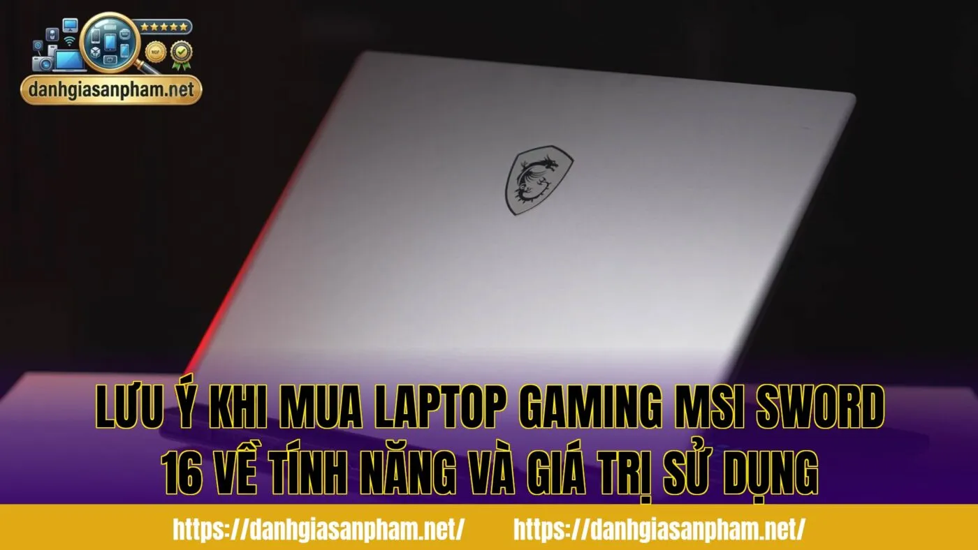 lưu ý khi mua laptop gaming MSI Sword 16 về tính năng và giá trị sử dụng