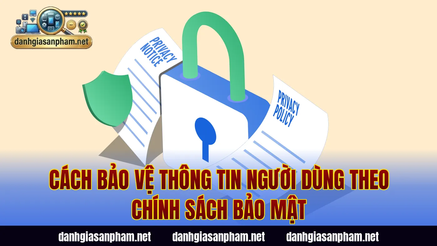 Cách bảo vệ thông tin người dùng theo chính sách bảo mật