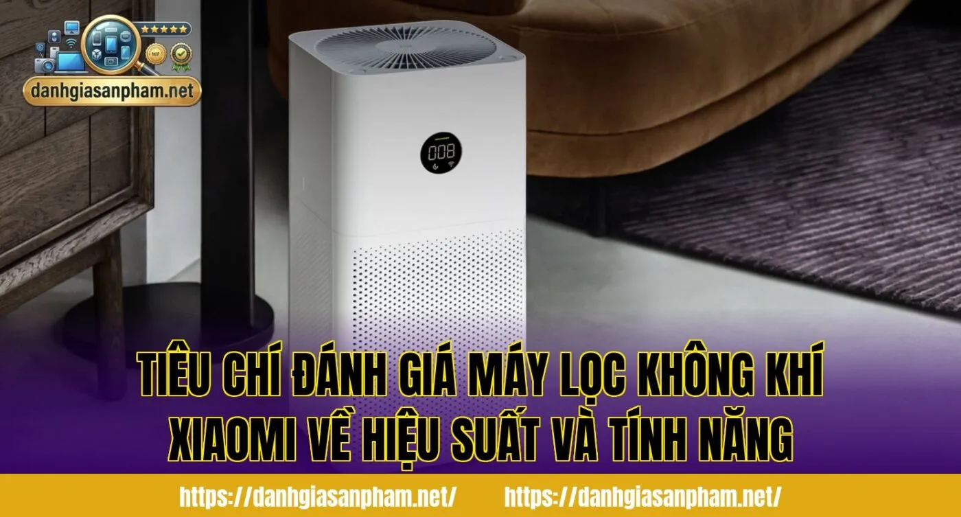 tiêu chí đánh giá máy lọc không khí Xiaomi về hiệu suất và tính năng