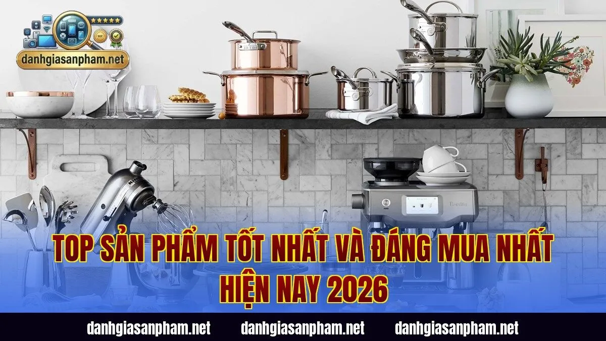 Top Sản Phẩm Tốt Nhất Và Đáng Mua Nhất Hiện Nay 2026