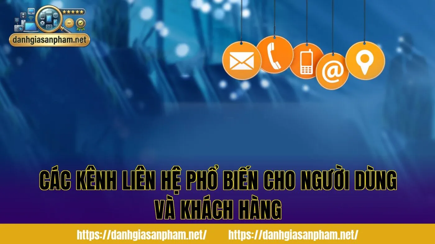 Các kênh liên hệ phổ biến cho người dùng và khách hàng