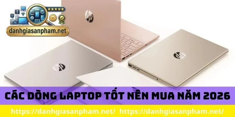 Các dòng laptop tốt nên mua năm 2026