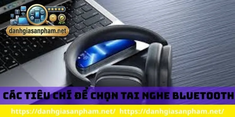 Các tiêu chí để chọn tai nghe bluetooth