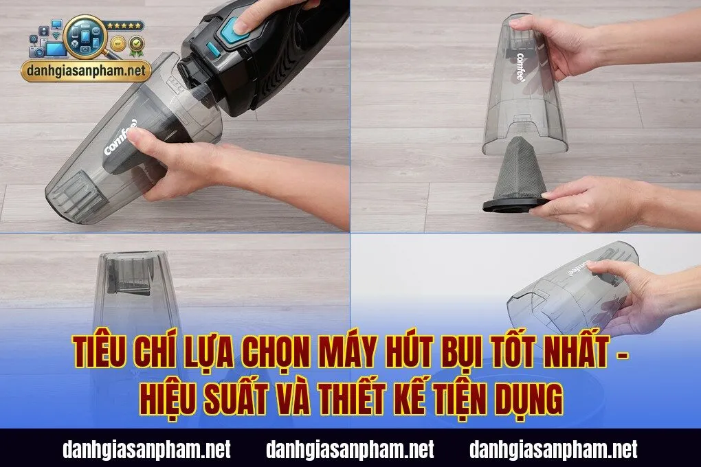 Tiêu chí lựa chọn máy hút bụi tốt nhất – hiệu suất và thiết kế tiện dụng