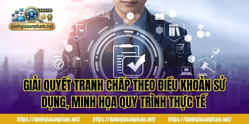 Giải quyết tranh chấp theo điều khoản sử dụng, minh họa quy trình thực tế