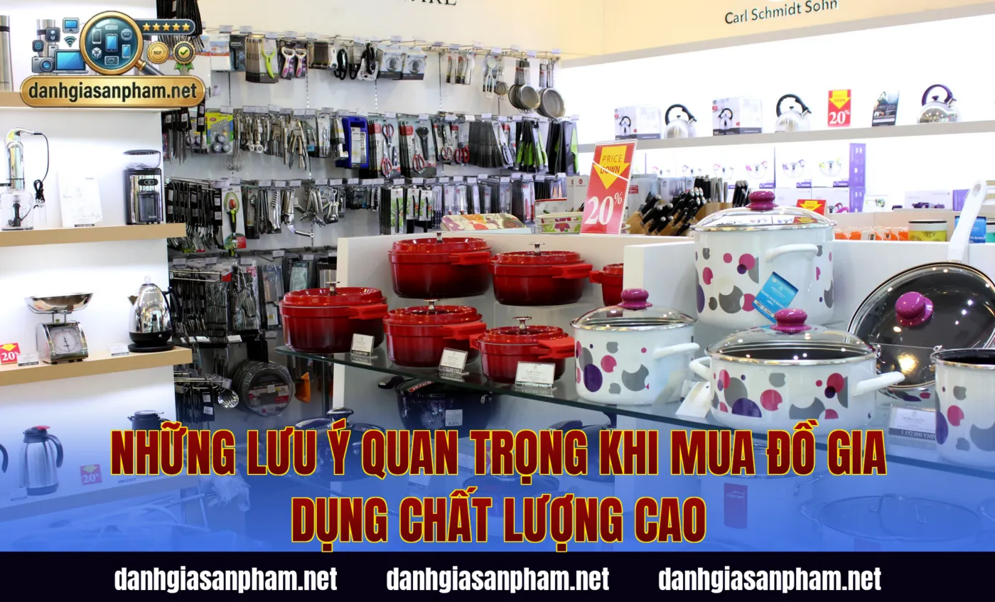 Những lưu ý quan trọng khi mua đồ gia dụng chất lượng cao