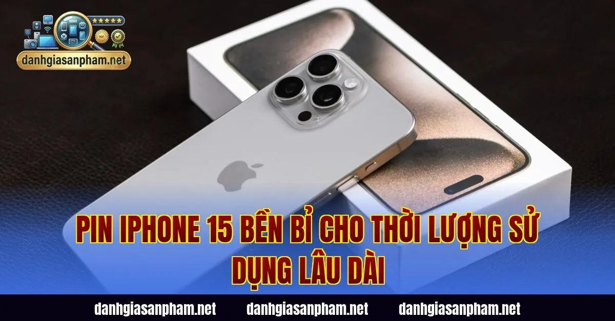 Pin iPhone 15 bền bỉ cho thời lượng sử dụng lâu dài