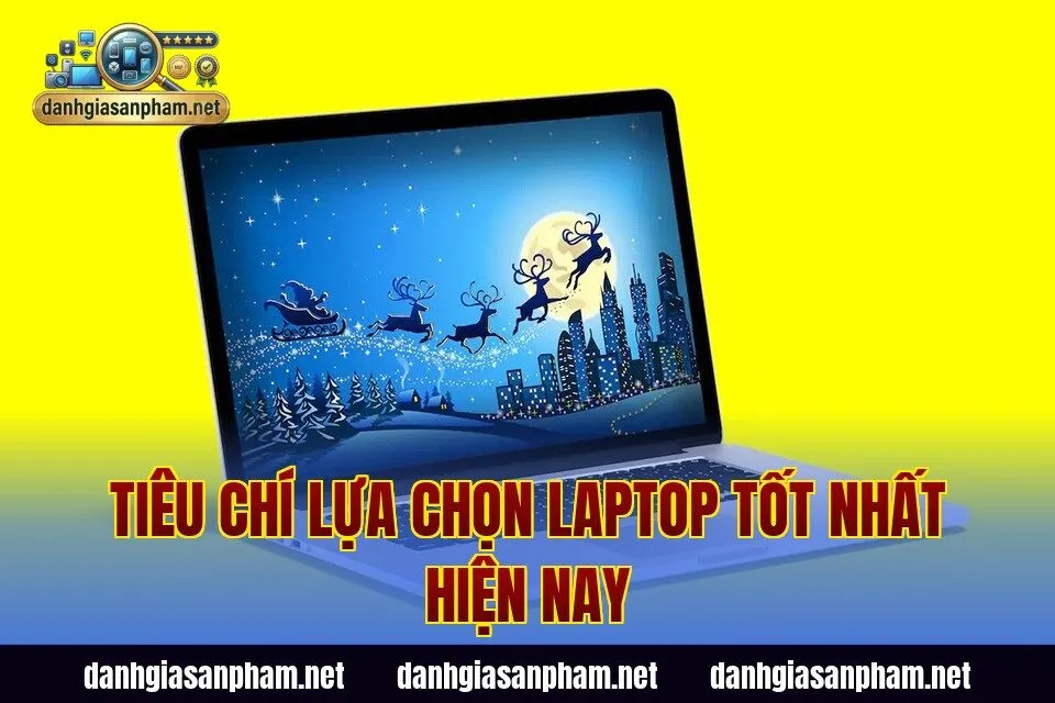 Tiêu chí lựa chọn laptop tốt nhất hiện nay