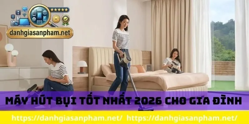 máy hút bụi tốt nhất 2026 cho gia đình