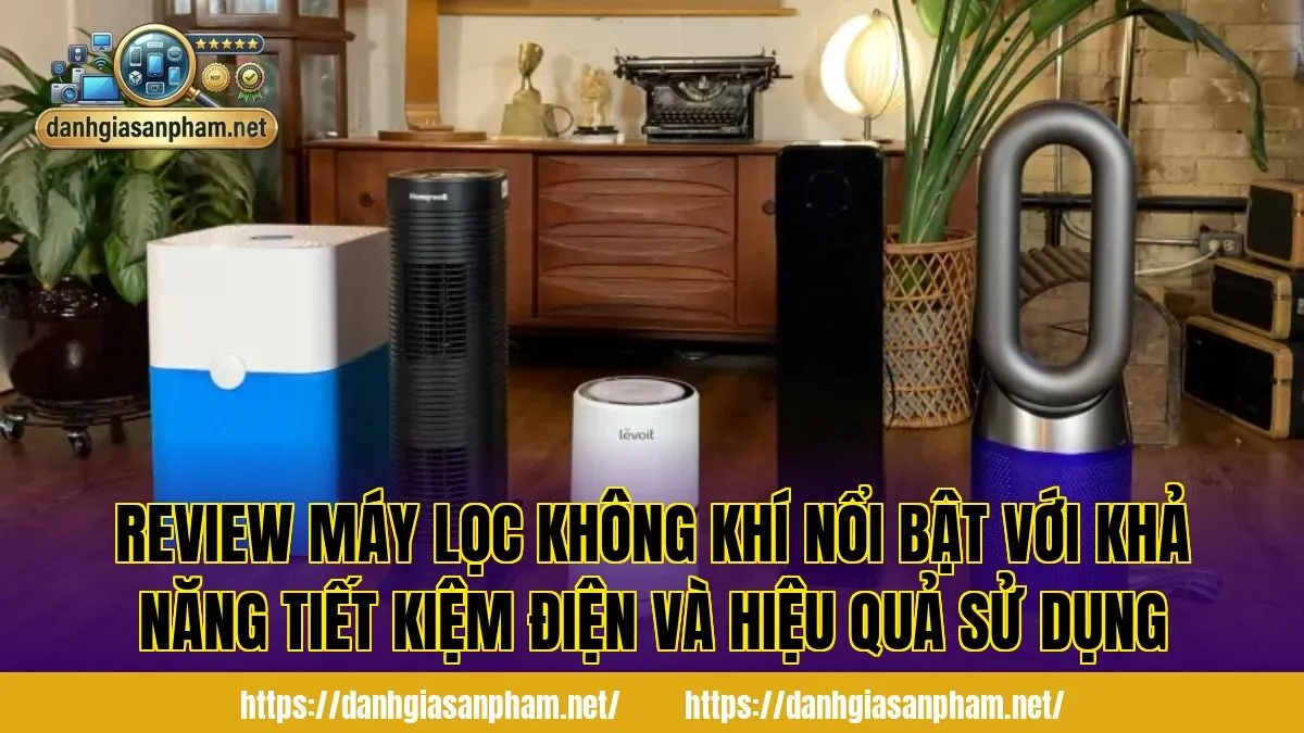 review máy lọc không khí nổi bật với khả năng tiết kiệm điện và hiệu quả sử dụng