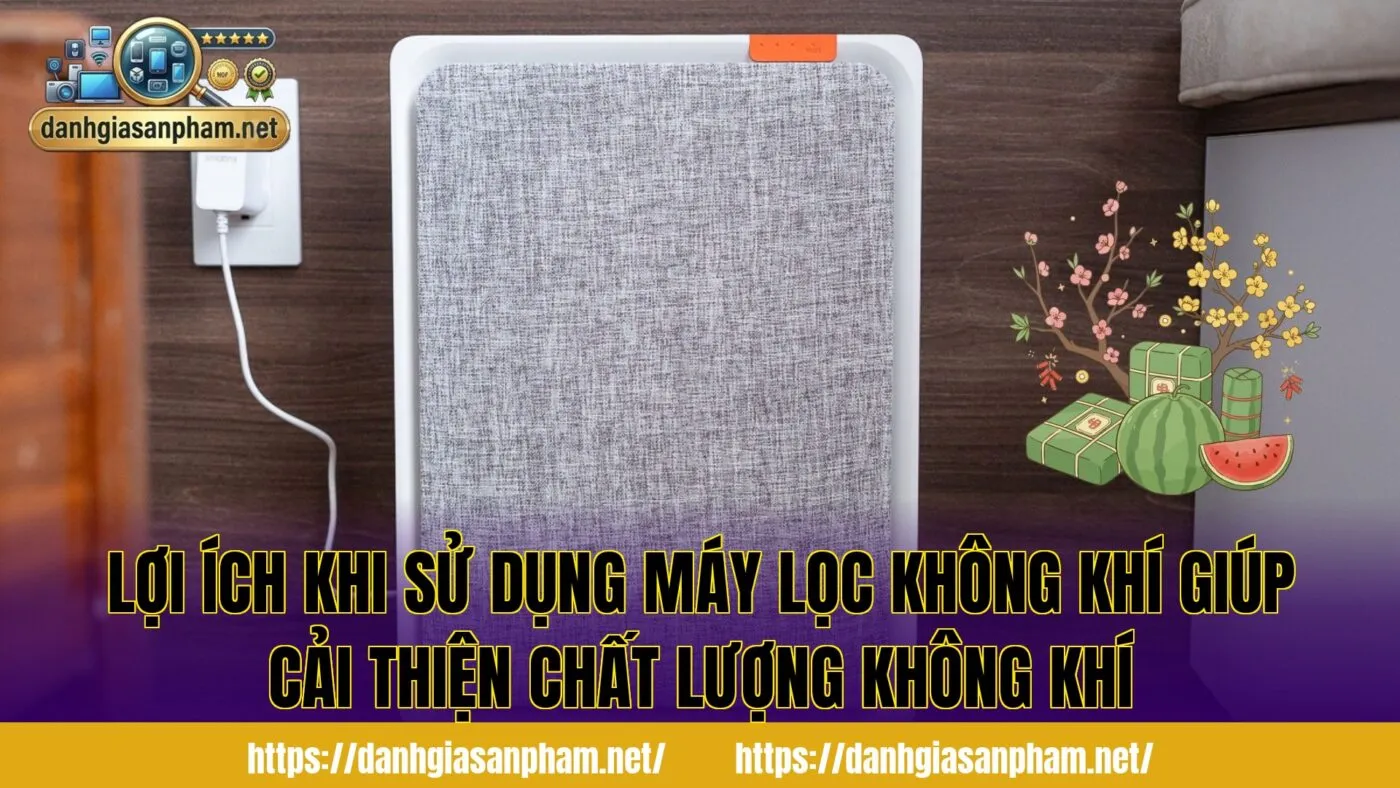 Lợi ích khi sử dụng máy lọc không khí giúp cải thiện chất lượng không khí