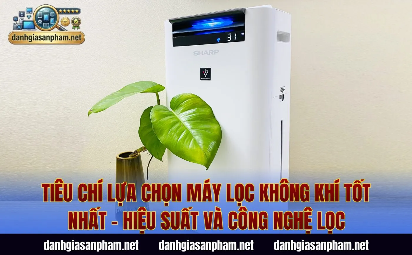 Tiêu chí lựa chọn máy lọc không khí tốt nhất – hiệu suất và công nghệ lọc