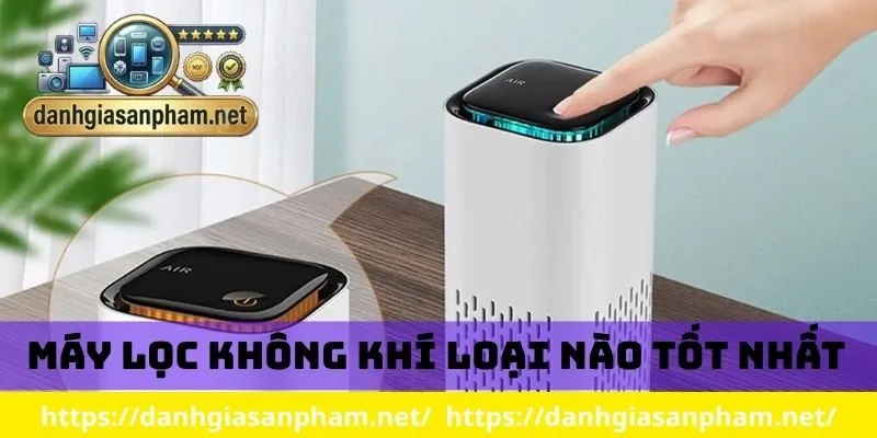 máy lọc không khí loại nào tốt nhất