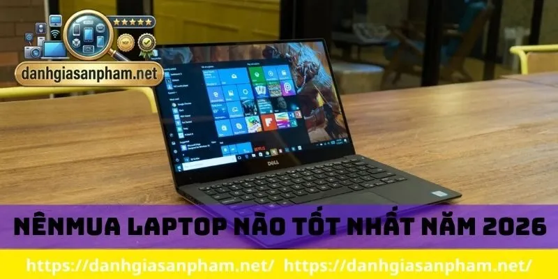 nên mua laptop nào tốt nhất năm 2026