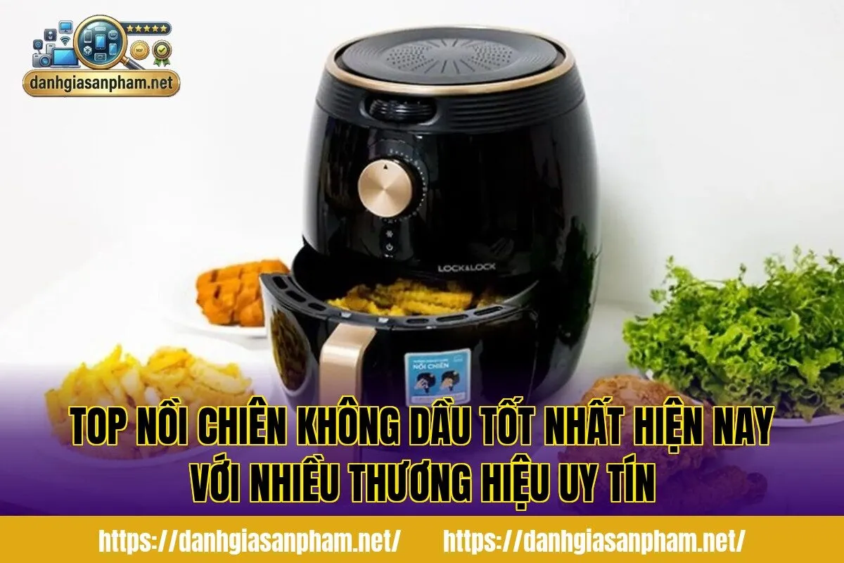 Top nồi chiên không dầu tốt nhất hiện nay với nhiều thương hiệu uy tín
