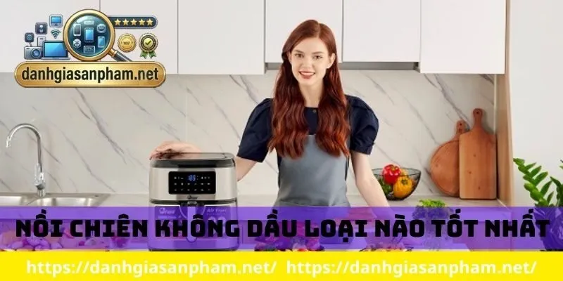 nồi chiên không dầu loại nào tốt nhất