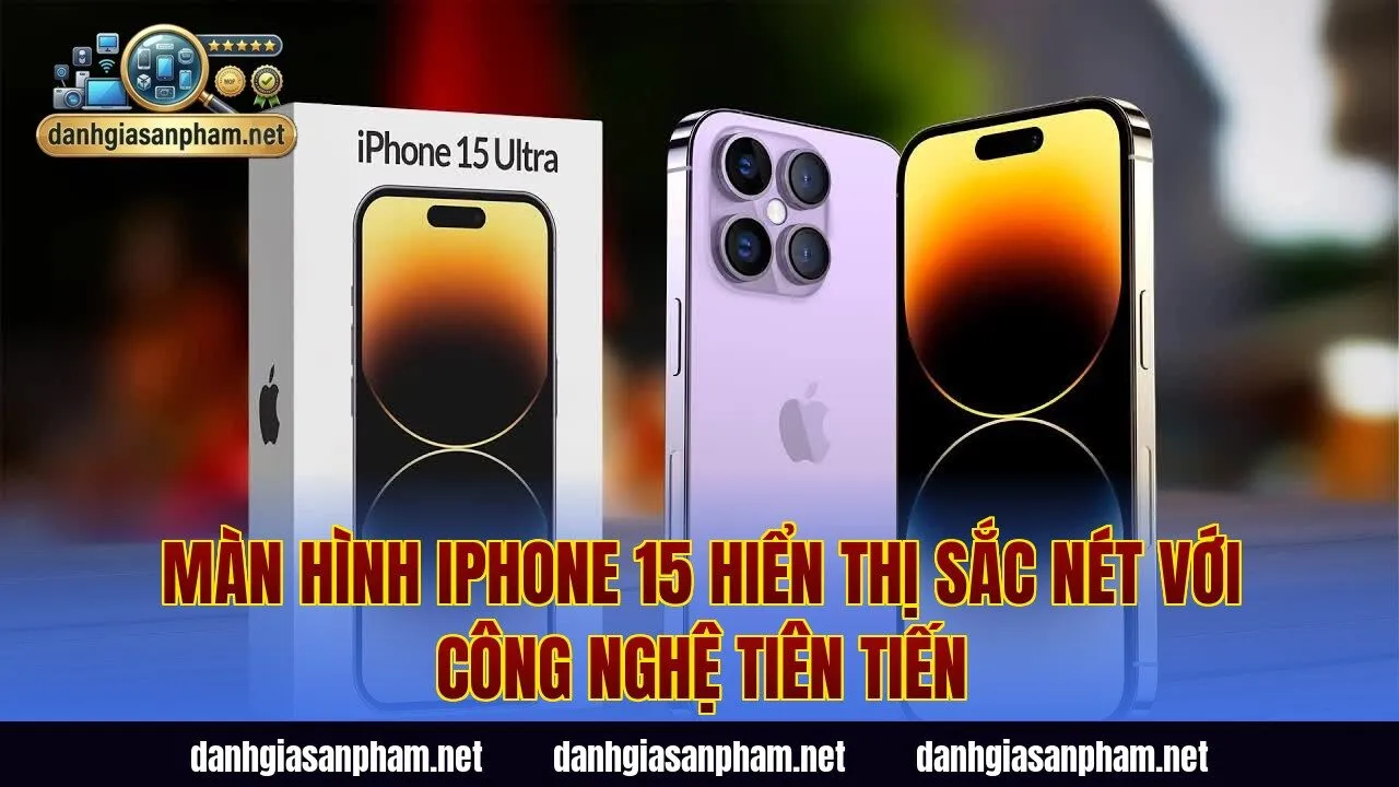 Màn hình iPhone 15 hiển thị sắc nét với công nghệ tiên tiến