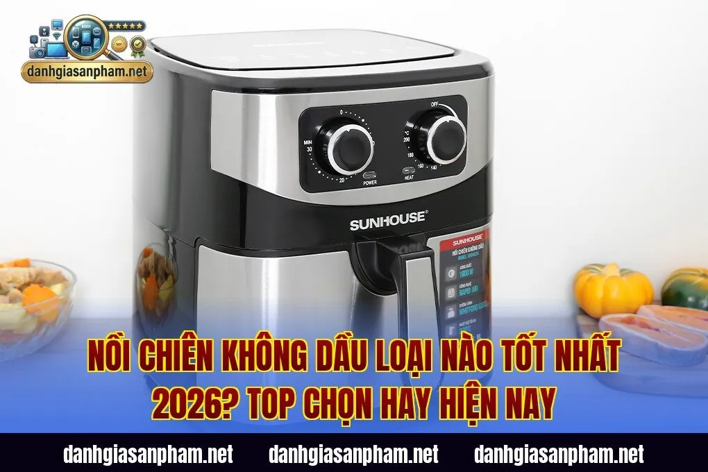 Nồi Chiên Không Dầu Loại Nào Tốt Nhất 2026? Top Chọn Hay Hiện Nay