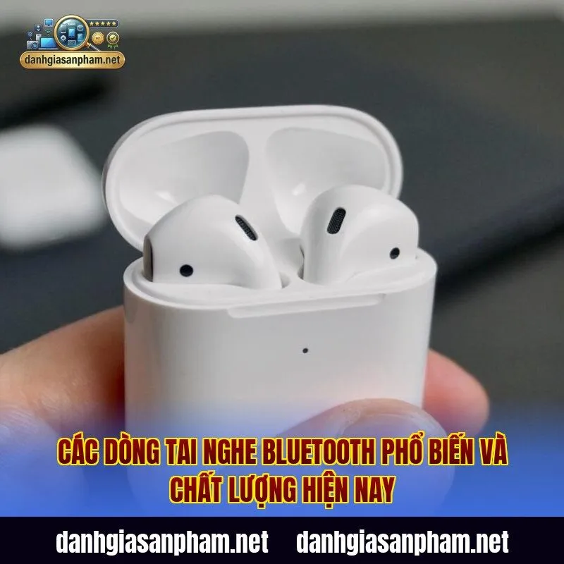Các dòng tai nghe Bluetooth phổ biến và chất lượng hiện nay