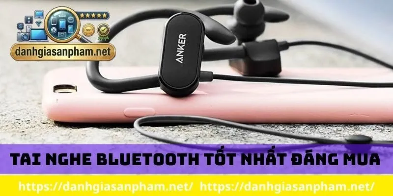 Tai nghe bluetooth tốt nhất dáng mua