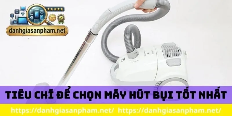 Tiêu chí để chọn máy hút bụi tốt nhất