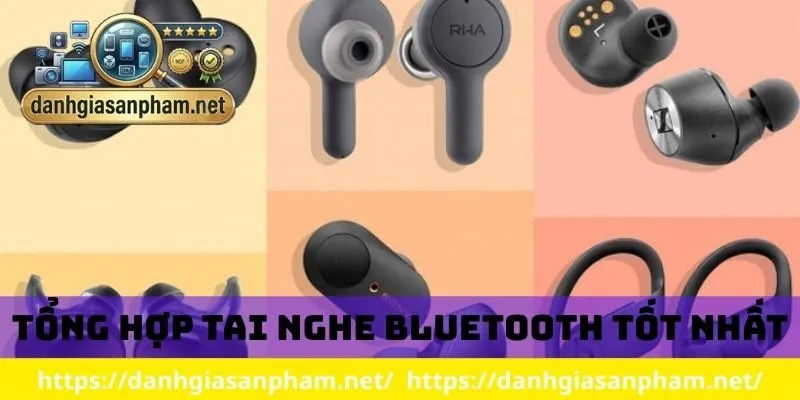 Tổng hợp tai nghe bluetooth tốt nhất