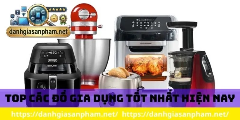 Top các đồ gia dụng tốt nhất hiện nay