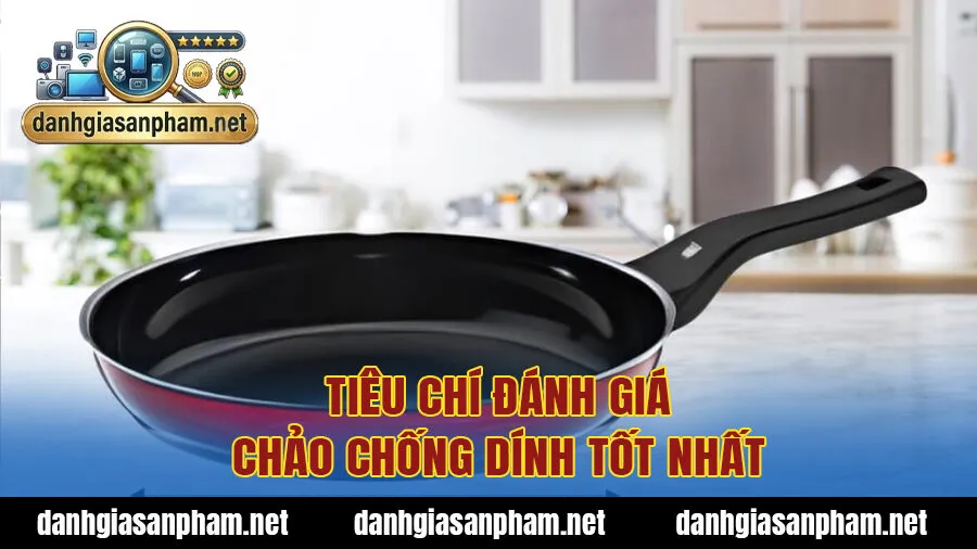 Tiêu chí đánh giá chảo chống dính tốt nhất cho bếp từ và bếp gas