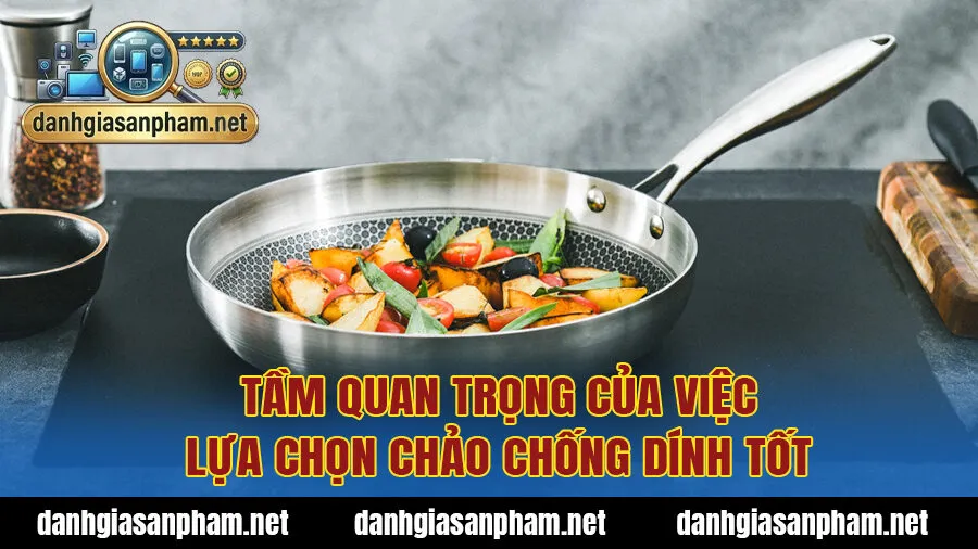 Tầm quan trọng của việc lựa chọn chảo chống dính tốt