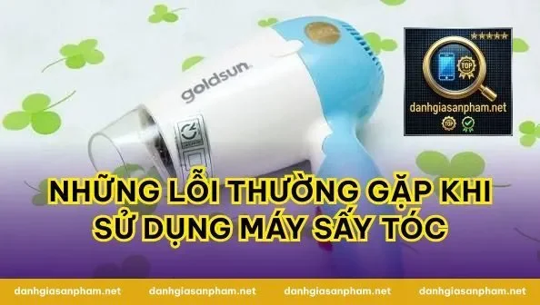Những Lỗi Thường Gặp Khi Sử Dụng Máy Sấy Tóc